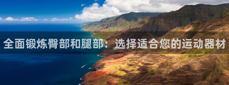 征途国际娱乐网站：全面锻炼臀部和腿部：选择适合您的运