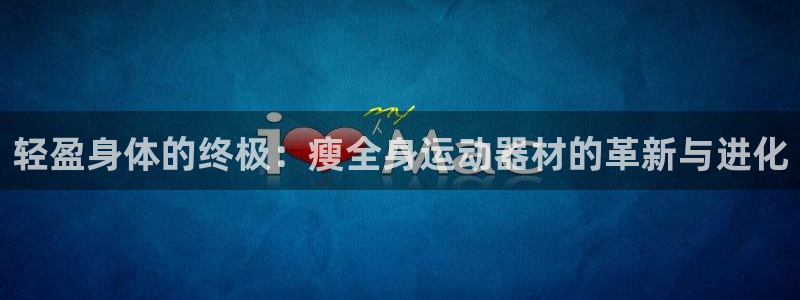 征途国际集团官网首页网址：轻盈身体的终极：瘦全身运动