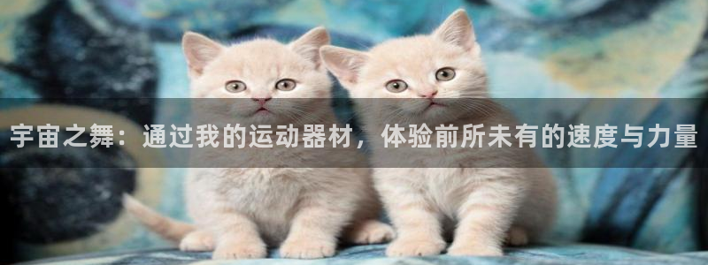 征途国际平台注册要钱吗是真的吗：宇宙之舞：通过我的运动器材，