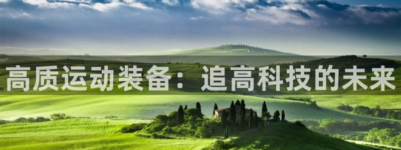 征途国际集团官网：高质运动装备：追高科技的未来
